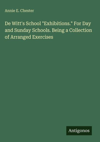 De Witt's School "Exhibitions." For Day and Sunday Schools. Being a Collection of Arranged Exercises