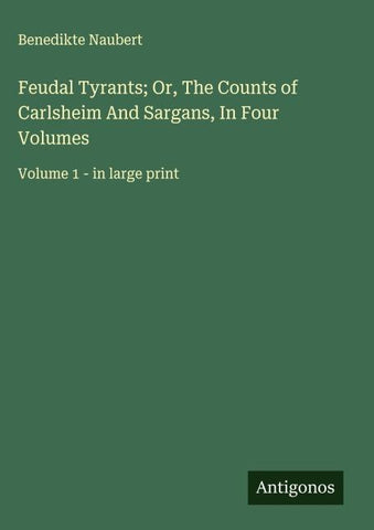 Feudal Tyrants; Or, The Counts of Carlsheim And Sargans, In Four Volumes