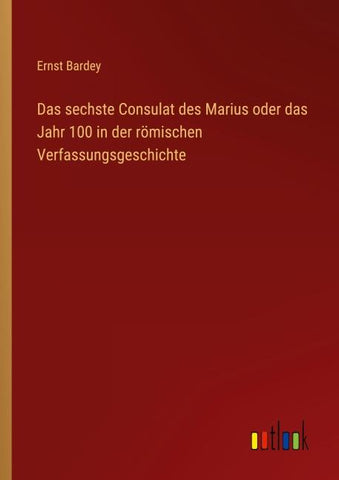 Das sechste Consulat des Marius oder das Jahr 100 in der römischen Verfassungsgeschichte