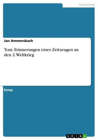 Toni. Erinnerungen eines Zeitzeugen an den 2. Weltkrieg