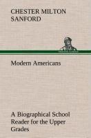 Modern Americans A Biographical School Reader for the Upper Grades