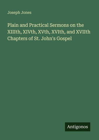 Plain and Practical Sermons on the XIIIth, XIVth, XVth, XVIth, and XVIIth Chapters of St. John's Gospel