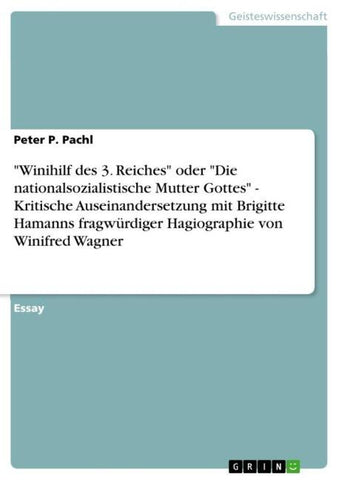 "Winihilf des 3. Reiches" oder "Die nationalsozialistische Mutter Gottes" - Kritische Auseinandersetzung mit Brigitte Hamanns fragwürdiger Hagiographie von Winifred Wagner