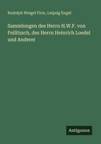 Sammlungen des Herrn H.W.F. von Feilitzsch, des Herrn Heinrich Loedel und Anderer