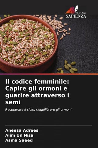 Il codice femminile: Capire gli ormoni e guarire attraverso i semi
