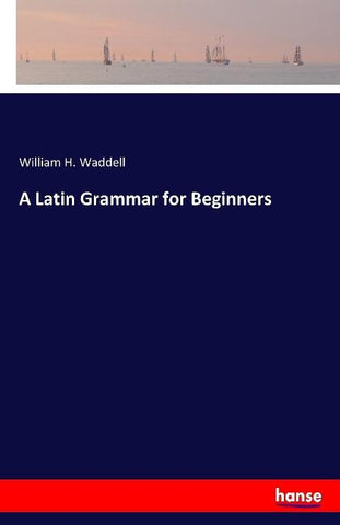 A Latin Grammar for Beginners