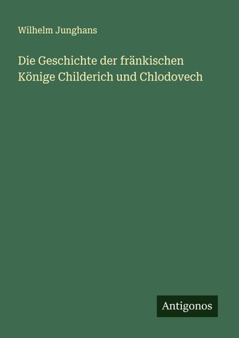 Die Geschichte der fränkischen Könige Childerich und Chlodovech