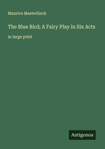 The Blue Bird; A Fairy Play in Six Acts