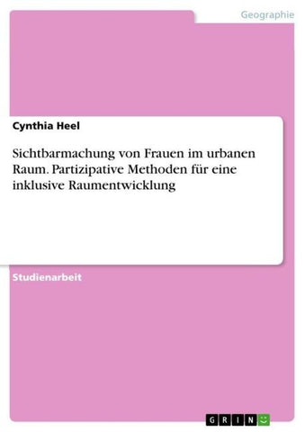 Sichtbarmachung von Frauen im urbanen Raum. Partizipative Methoden für eine inklusive Raumentwicklung