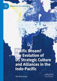 Pacific Dream? The Evolution of US Strategic Culture and Alliances in the Indo-Pacific