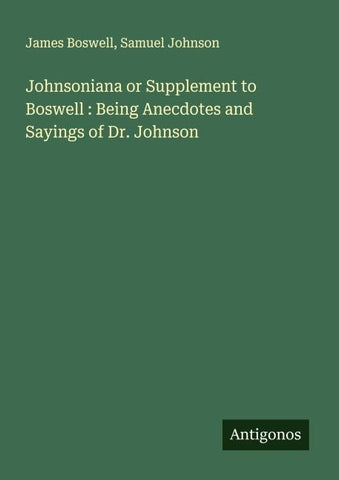 Johnsoniana or Supplement to Boswell : Being Anecdotes and Sayings of Dr. Johnson