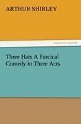 Three Hats A Farcical Comedy in Three Acts