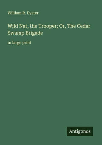 Wild Nat, the Trooper; Or, The Cedar Swamp Brigade