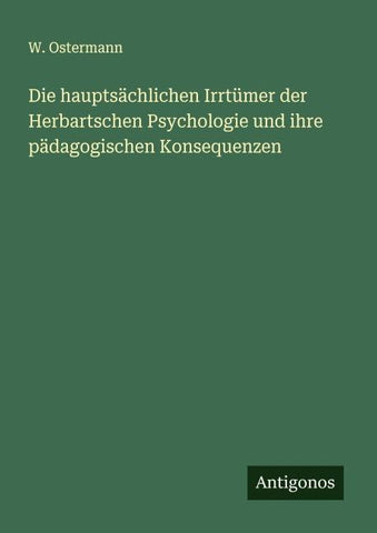 Die hauptsächlichen Irrtümer der Herbartschen Psychologie und ihre pädagogischen Konsequenzen
