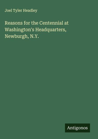 Reasons for the Centennial at Washington's Headquarters, Newburgh, N.Y.
