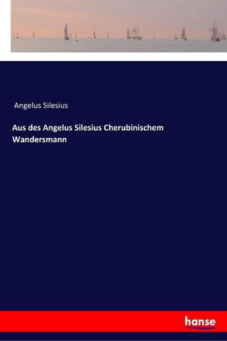 Aus des Angelus Silesius Cherubinischem Wandersmann