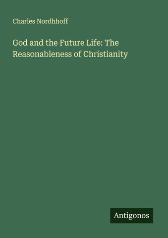 God and the Future Life: The Reasonableness of Christianity
