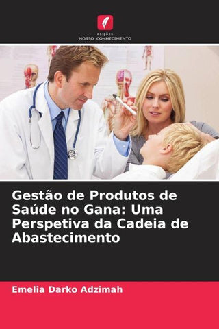 Gestão de Produtos de Saúde no Gana: Uma Perspetiva da Cadeia de Abastecimento
