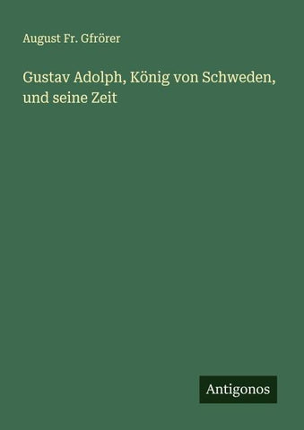Gustav Adolph, König von Schweden, und seine Zeit