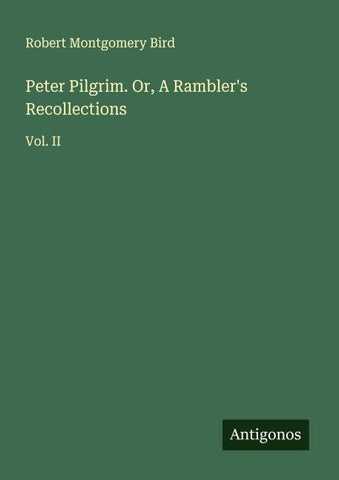 Peter Pilgrim. Or, A Rambler's Recollections