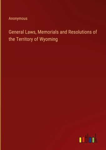 General Laws, Memorials and Resolutions of the Territory of Wyoming