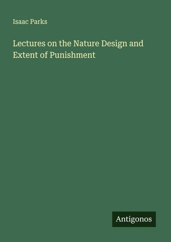 Lectures on the Nature Design and Extent of Punishment