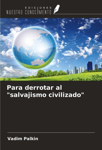 Para derrotar al "salvajismo civilizado"
