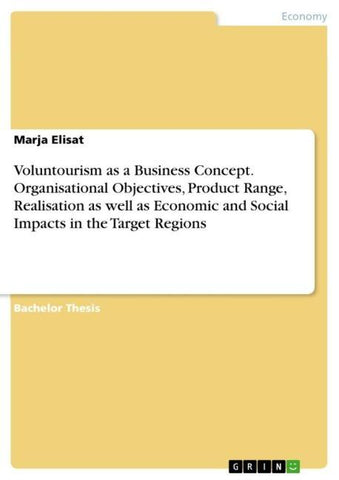 Voluntourism as a Business Concept. Organisational Objectives, Product Range, Realisation as well as Economic and Social Impacts in the Target Regions