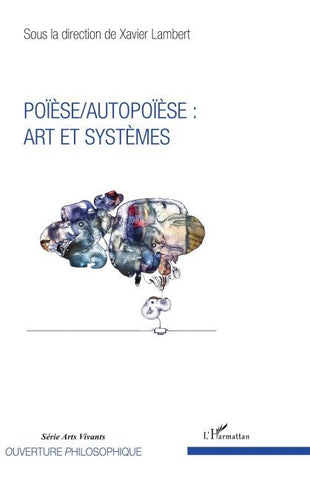 Poïèse / Autopoïèse : arts et systèmes