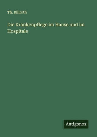 Die Krankenpflege im Hause und im Hospitale