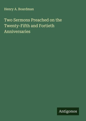 Two Sermons Preached on the Twenty-Fifth and Fortieth Anniversaries