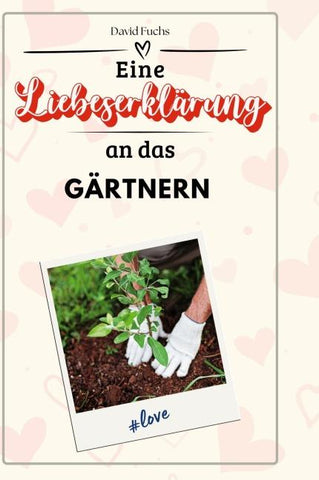 Eine Liebeserklärung an das Gärtnern