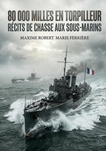 80 000 Milles en torpilleur - Récits de chasse aux sous-marins
