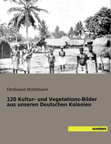 120 Kultur- und Vegetations-Bilder aus unseren Deutschen Kolonien