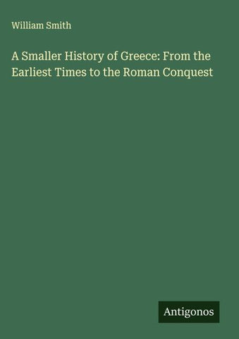 A Smaller History of Greece: From the Earliest Times to the Roman Conquest