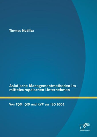 Asiatische Managementmethoden im mitteleuropäischen Unternehmen: Von TQM, QfD und KVP zur ISO 9001