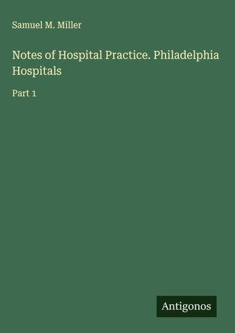 Notes of Hospital Practice. Philadelphia Hospitals
