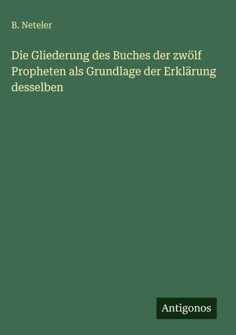 Die Gliederung des Buches der zwölf Propheten als Grundlage der Erklärung desselben