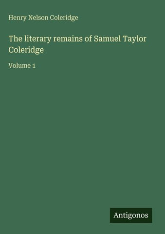 The literary remains of Samuel Taylor Coleridge