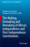 The Making, Unmaking and Remaking of Africa’s Independence and Post-Independence Constitutions