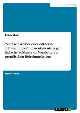 "Sind wir Weiber oder entnervte Schwächlinge?" Ressentiments gegen jüdische Soldaten am Vorabend der preußischen Befreiungskriege