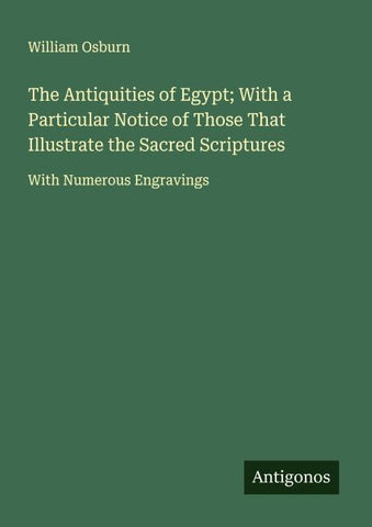 The Antiquities of Egypt; With a Particular Notice of Those That Illustrate the Sacred Scriptures