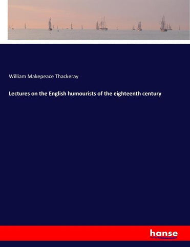 Lectures on the English humourists of the eighteenth century