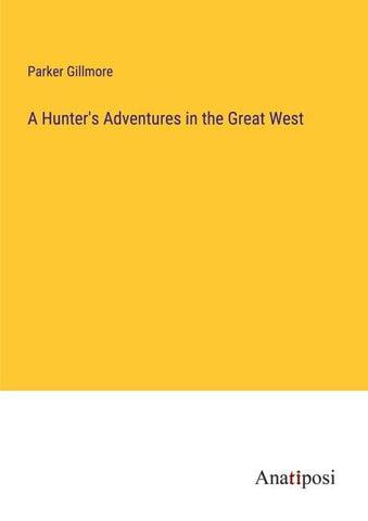 A Hunter's Adventures in the Great West