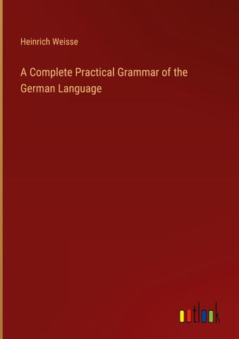 A Complete Practical Grammar of the German Language