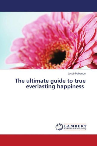 The ultimate guide to true everlasting happiness