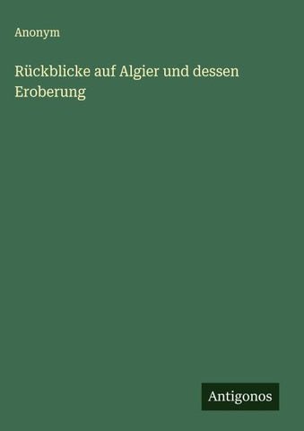 Rückblicke auf Algier und dessen Eroberung
