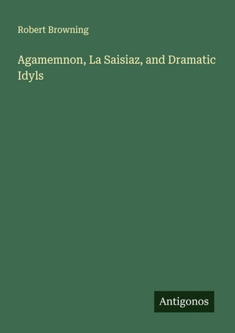 Agamemnon, La Saisiaz, and Dramatic Idyls