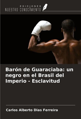 Barón de Guaraciaba: un negro en el Brasil del Imperio - Esclavitud