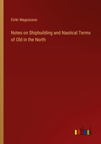 Notes on Shipbuilding and Nautical Terms of Old in the North